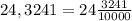 24,3241 = 24\frac{3241}{10000}