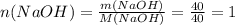 n(NaOH)= \frac{m(NaOH)}{M(NaOH)}= \frac{40}{40}=1