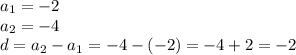 a_1=-2\\a_2=-4\\d=a_2-a_1=-4-(-2)=-4+2=-2