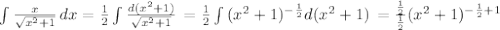 \int\limits { \frac{x}{ \sqrt{ x^{2} +1} } } \, dx = \frac{1}{2} \int\limits { \frac{d( x^{2} +1)}{ \sqrt{ x^{2} +1} } } \,=\frac{1}{2} \int\limits { ( x^{2} +1)^{- \frac{1}{2} } d( x^{2} +1) } } \,= \frac{ \frac{1}{2} }{ \frac{1}{2} } ( x^{2} +1)^{- \frac{1}{2}+1