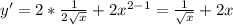 y'=2* \frac{1}{2 \sqrt{x} } +2x^{2-1}= \frac{1}{ \sqrt{x} } +2x