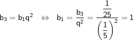 \sf b_3=b_1q^2~~\Leftrightarrow~~ b_1=\dfrac{b_3}{q^2}=\dfrac{\dfrac{1}{25}}{\bigg(\dfrac{1}{5}\bigg)^2}=1