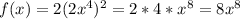 f(x)=2(2x^4)^2=2*4*x^8=8x^8