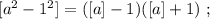 [ a^2 - 1^2 ] = ( [ a ] - 1 ) ( [ a ] + 1 ) \ ;