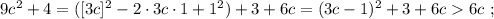 9c^2 + 4 = ( [3c]^2 - 2 \cdot 3c \cdot 1 + 1^2 ) + 3 + 6 c = ( 3c - 1 )^2 + 3 + 6c 6c \ ;