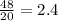 \frac{48}{20} = 2.4