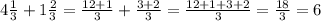 4 \frac{1}{3} + 1 \frac{2}{3} = \frac{12+1}{3}+ \frac{3+2}{3} = \frac{12+1+3+2}{3}= \frac{18}{3}=6