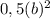 0,5(b)^{2}