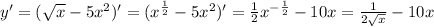 y'=(\sqrt{x} - 5x^2)'=(x^{ \frac{1}{2} } - 5x^2)'= \frac{1}{2}x^{ -\frac{1}{2} } -10x=\frac{1}{2 \sqrt{x} } -10x