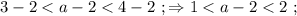 3 - 2 < a - 2 < 4 - 2 \ ; \Rightarrow 1 < a - 2 < 2 \ ;