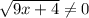 \sqrt{9x+4} \neq 0