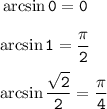 \displaystyle \tt \arcsin0 =0\\ \\ \arcsin1 =\frac{\pi }2 \\ \\ \arcsin{\frac{\sqrt2 }2 } =\frac{\pi }4