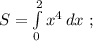 S = \int\limits_0^2 { x^4 } \, dx \ ;