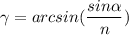 \gamma = arcsin (\dfrac{sin\alpha }{n })