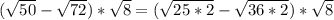 (\sqrt{50} - \sqrt{72})* \sqrt{8}=(\sqrt{25*2} - \sqrt{36*2})* \sqrt{8}