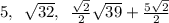 5, \,\,\, \sqrt{32} , \,\,\, \frac{ \sqrt{2}}{2}\sqrt{39} + \frac{5 \sqrt{2} }{2}