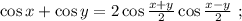 \cos{x} + \cos{y} = 2 \cos{ \frac{x+y}{2} } \cos{ \frac{x-y}{2} } \ ;