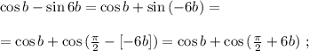 \cos{b} - \sin{6b} = \cos{b} + \sin{ ( -6b ) } = \\\\ = \cos{b} + \cos{ ( \frac{ \pi }{2} - [-6b] ) } = \cos{b} + \cos{ ( \frac{ \pi }{2} + 6b ) } \ ;