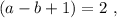 ( a - b + 1 ) = 2 \ ,