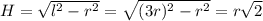 H= \sqrt{l^{2} -r^{2} }= \sqrt{(3r)^{2} -r^{2} } =r \sqrt{2}