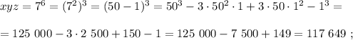 xyz = 7^6 = (7^2)^3 = (50-1)^3 = 50^3 - 3 \cdot 50^2 \cdot 1 + 3 \cdot 50 \cdot 1^2 - 1^3 = \\\\ = 125 \ 000 - 3 \cdot 2 \ 500 + 150 - 1 = 125 \ 000 - 7 \ 500 + 149 = 117 \ 649 \ ;