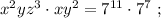 x^2 y z^3 \cdot xy^2 = 7^{11} \cdot 7^7 \ ;