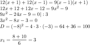 12(x+1)+12(x-1)=9(x-1)(x+1)\\ 12x+12+12x-12=9x^2-9\\ 9x^2-24x-9=0|:3\\ 3x^2-8x-3=0\\ D=(-8)^2-4\cdot3\cdot(-3)=64+36=100\\ \\ x_1=\dfrac{8+10}{6}=3