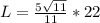 L=\frac{5 \sqrt{11}}{11}*22