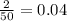 \frac{2}{50} =0.04