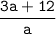 \tt\displaystyle \frac{3a+12}{a}