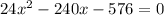 24x^2 - 240x - 576 = 0