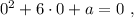 0^2 + 6 \cdot 0 + a = 0 \ ,