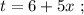 t = 6 + 5x \ ;