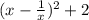 ( x - \frac{1}{x}) ^{2} +2