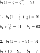 b_1 (1 + q + q^2) = 91 \\ \\ \\ 1. \:\:\: b_1 (1 + \frac{1}{3} + \frac{1}{9} ) = 91 \\ \\ b_1* \frac{13}{9} = 91 \:\:\:\:\:\: b_1 = 63 \\ \\ \\ 2. \:\:\: b_1 (1 + 3+ 9) = 91 \\ \\ b_1* 13 = 91 \:\:\:\:\:\: b_1 = 7