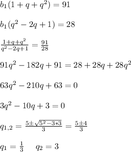 b_1 (1 + q + q^2) = 91 \\ \\ b_1(q^2 - 2q + 1) = 28 \\ \\ \frac{1 + q + q^2}{q^2 - 2 q + 1} = \frac{91}{28} \\ \\ 91q^2 -182q +91 = 28 + 28q + 28q^2 \\ \\ 63q^2 - 210q + 63 = 0 \\ \\ 3q^2 - 10q + 3 = 0 \\ \\ q_{1,2} = \frac{5 \pm \sqrt{5^2 - 3 * 3} }{3} = \frac{5 \pm 4}{3} \\ \\ q_1 = \frac{1}{3} \:\:\:\:\:\: q_2 = 3