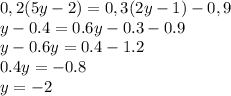 0,2(5y-2)=0,3(2y-1)-0,9 \\ y-0.4=0.6y-0.3-0.9 \\ y-0.6y=0.4-1.2 \\0.4y=-0.8 \\y=-2