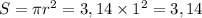 S = \pi r^2 = 3,14\times 1^2 = 3,14