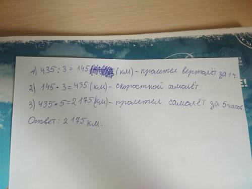 Вертолёт за 3 часа пролетел 435 км.сколько км пролетит за 5ч самолёт,если его скоростью 3 раза больш