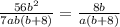 \frac{56b^{2} }{7ab(b + 8)} = \frac{8b}{a(b+8)}