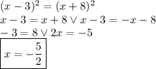 (x-3)^2 = (x+8)^2 \\&#10;x-3=x+8 \vee x-3=-x-8\\&#10;-3=8 \vee 2x=-5\\&#10;\boxed{x=-\dfrac{5}{2}}