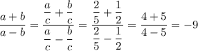 \dfrac{a+b}{a-b}=\dfrac{\dfrac{a}{c}+\dfrac{b}{c}}{\dfrac{a}{c}-\dfrac{b}{c}}=\dfrac{\dfrac{2}{5}+\dfrac{1}{2}}{\dfrac{2}{5}-\dfrac{1}{2}}=\dfrac{4+5}{4-5}=-9