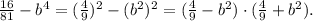 \frac{16}{81} - b^4 = (\frac{4}{9})^2 - (b^2)^2 = (\frac{4}{9} - b^2) \cdot (\frac{4}{9} + b^2).