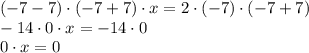 (-7-7)\cdot (-7+7)\cdot x=2\cdot(-7)\cdot(-7+7) \\\ &#10;-14\cdot 0\cdot x=-14\cdot0 \\\ 0\cdot x=0