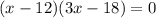 (x-12)(3x-18)=0