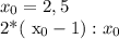 x_{0}=2,5&#10;&#10;2*( x_{0} -1): x_{0}