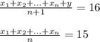 \frac{x_1+x_2+...+x_n+y}{n+1}=16 \\ \\ \frac{x_1+x_2+...+x_n}{n}=15