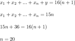 x_1+x_2+...+x_n+y=16(n+1) \\ \\ x_1+x_2+...+x_n=15n \\ \\ 15n+36=16(n+1) \\ \\ n=20