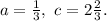 a=\frac{1}{3},\ c=2\frac{2}{3}.