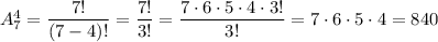 A_7^4= \dfrac{7!}{(7-4)!} =\dfrac{7!}{3!} =\dfrac{7\cdot6\cdot5\cdot4\cdot3!}{3!} =7\cdot6\cdot5\cdot4=840